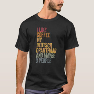 I Like Coffee My Deutsch Drahthaar And Maybe 3 Peo T-Shirt