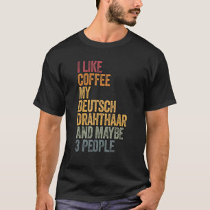 I Like Coffee My Deutsch Drahthaar And Maybe 3 Peo T-Shirt