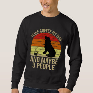 I Like Coffee My Dog And Maybe 3 People Animals Sweatshirt