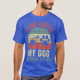 I Like Coffee My Dog And Maybe 3 People Dog And Co T-Shirt
