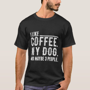 I Like Coffee My Dog And Maybe 3 People For Women T-Shirt