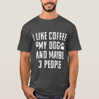 I Like Coffee My Dog And Maybehree People Cafe L f T-Shirt