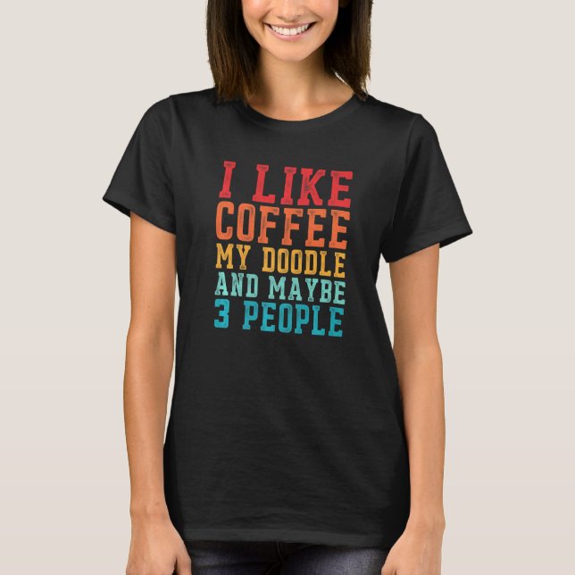 I Like Coffee My Doodle And Maybe 3 People Doodle  T-Shirt (Front)