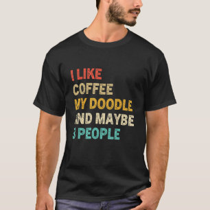 I Like Coffee My Doodle And Maybe 3 People  Doodle T-Shirt