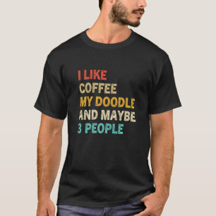 I Like Coffee My Doodle And Maybe 3 People Doodle  T-Shirt