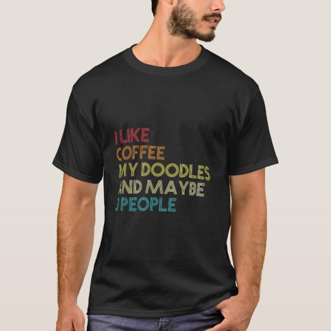 I Like Coffee My Doodles And Maybe 3 People Doodle T-Shirt (Front)