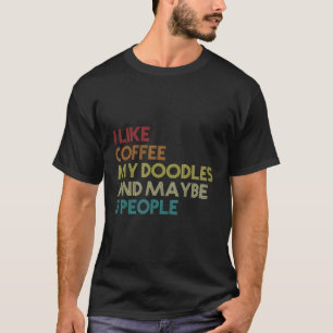 I Like Coffee My Doodles And Maybe 3 People Doodle T-Shirt