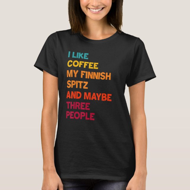 I Like Coffee, My Finnish Spitz and Maybe Three Pe T-Shirt (Front)