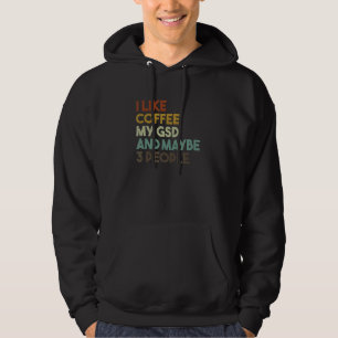 I Like Coffee My Gsd And Maybe 3 People German She Hoodie
