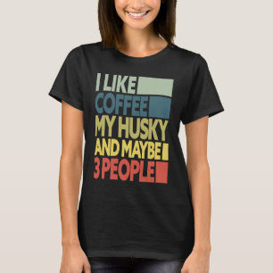 I Like Coffee My Husky And Maybe 3 People Dog Retr T-Shirt