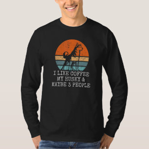 I Like Coffee My Husky And Maybe 3 People My Dog O T-Shirt