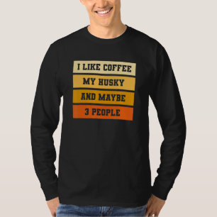I Like Coffee My Husky And Maybe 3 People T-Shirt