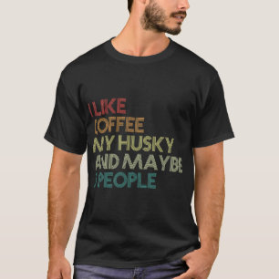 I Like Coffee My Husky And Maybe 3 People T-Shirt