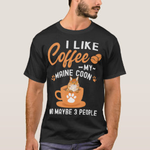 I Like Coffee My Maine Coon And Maybe 3 People T-Shirt