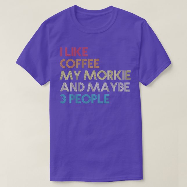 I Like Coffee My Morkie And Maybe 3 People Dog Own T-Shirt (Design Front)