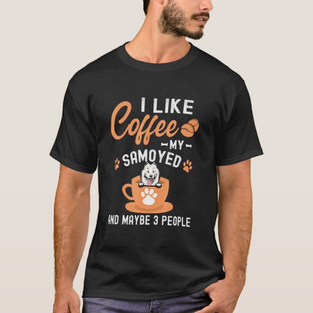 I Like Coffee My Samoyed And Maybe 3 People T-Shirt (Front)