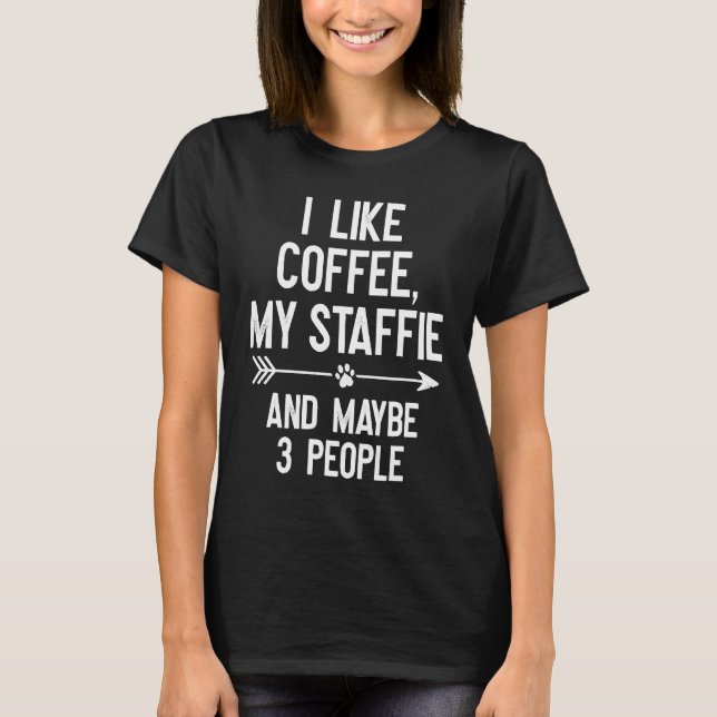 I Like Coffee My Staffie And Maybe 3 People T-Shirt (Front)