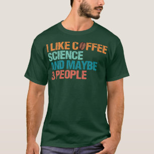 I Like Coffee Science And Maybe Like 3 People Funn T-Shirt