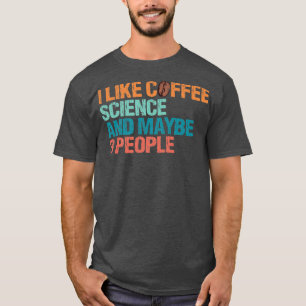 I Like Coffee Science And Maybe Like 3 People Funn T-Shirt