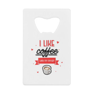 I Like Coffee With My Oxygen