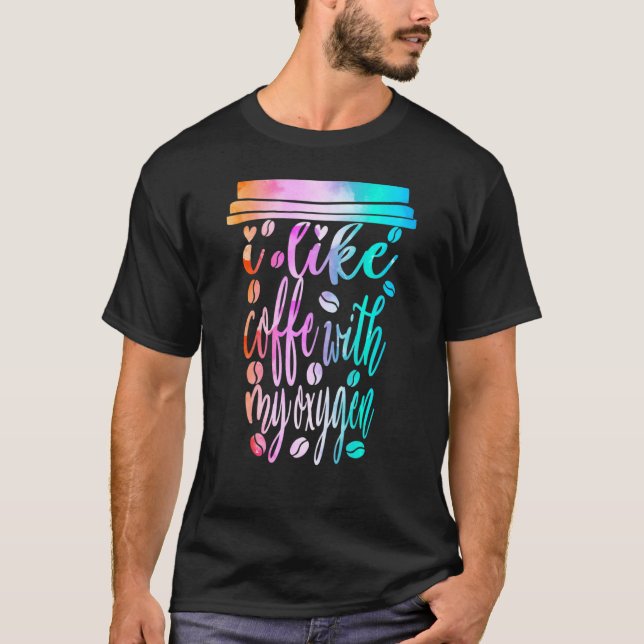 I Like Coffee With My Oxygen  Caffeine Drinking T-Shirt (Front)
