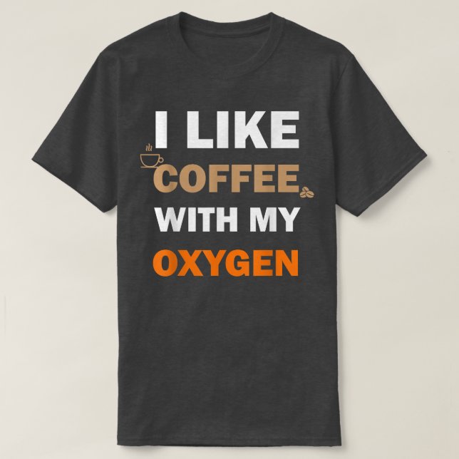 I Like Coffee With My Oxygen Funny  T-Shirt (Design Front)