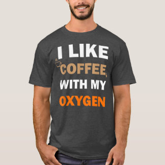 I Like Coffee With My Oxygen Funny  T-Shirt