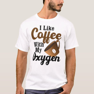 I Like Coffee With My Oxygen T-Shirt