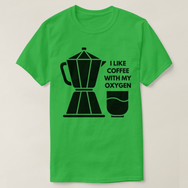I LIKE COFFEE WITH MY OXYGEN T-Shirt (Design Front)
