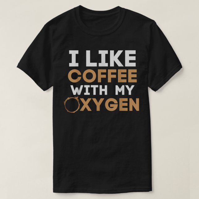 I Like Coffee With My Oygen Funny Coffee lover  T-Shirt (Design Front)
