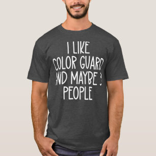 I Like Colour Guard and Maybe Three People T-Shirt