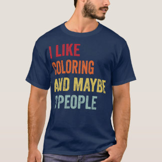I Like Colouring Maybe 3 People T-Shirt