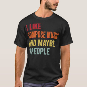 I Like Compose Music Maybe 3 People T-Shirt