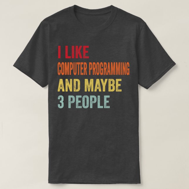 I Like Computer programming Maybe 3 People T-Shirt (Design Front)