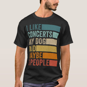I Like Concerts My Dog And Maybe 3 People T-Shirt