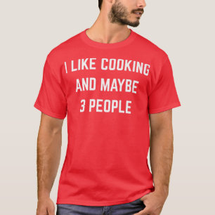 I Like Cooking And Maybe 3 People Baking Kitchen C T-Shirt