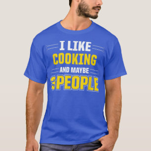 I Like Cooking And Maybe 3 People  Funny Cooking  T-Shirt