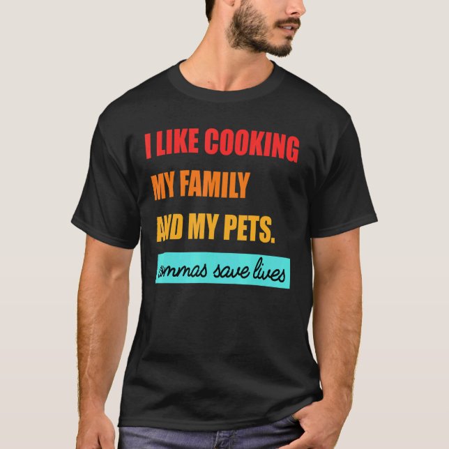 I Like Cooking My Family And My Pets Commas Save L T-Shirt (Front)