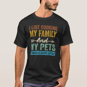 I Like Cooking My Family And My Pets Commas Save L T-Shirt