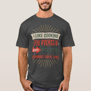 I Like Cooking , My Family And Pets Commas Save Li T-Shirt