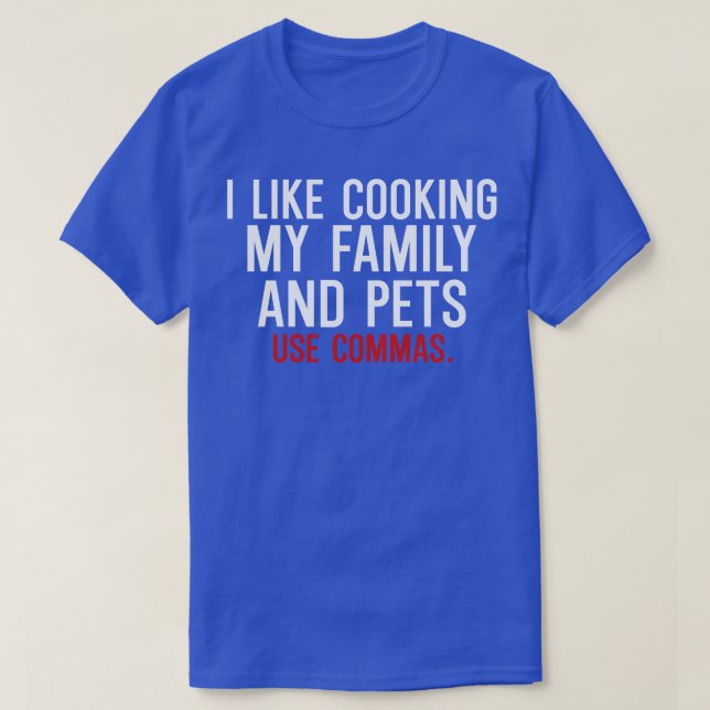 I like cooking my family and pets use commas T-Shirt (Design Front)