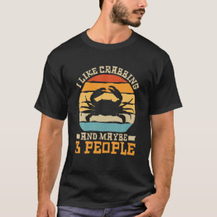 I Like Crabbing And Maybe 3 People, Crab Fishing C T-Shirt
