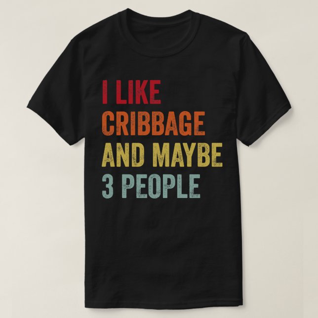 I Like Cribbage Maybe 3 People T-Shirt (Design Front)