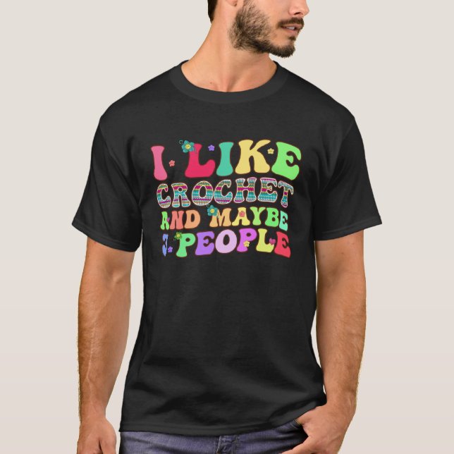 I Like Crochet And Maybe 3 People Groovy Yarn Croc T-Shirt (Front)