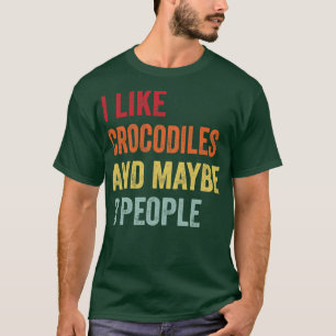 I Like Crocodiles Maybe 3 People T-Shirt