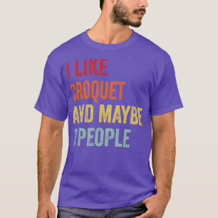I Like Croquet Maybe 3 People T-Shirt