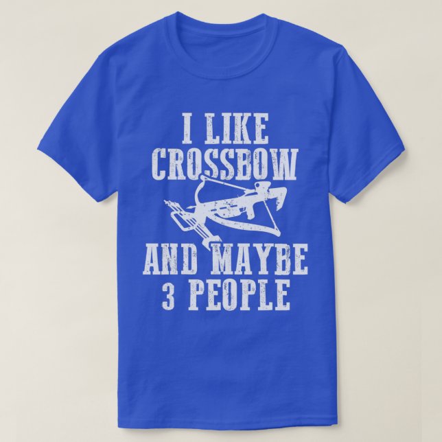 I Like Crossbow  Maybe 3 People Archery Archer  T-Shirt (Design Front)