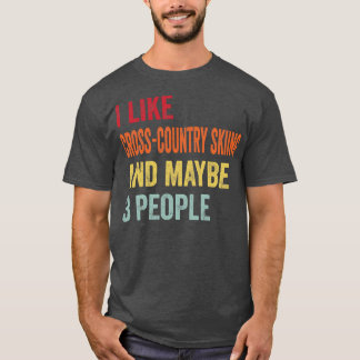 I Like Crosscountry skiing Maybe 3 People T-Shirt
