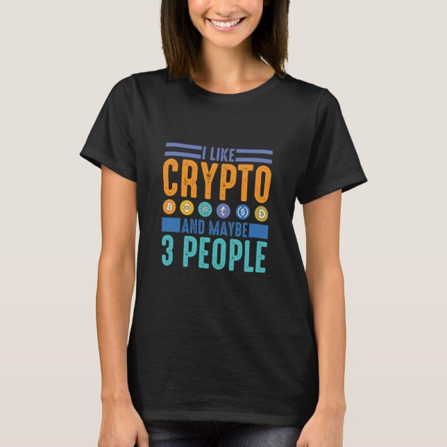 I Like Crypto and Maybe 3 People, Crypto Lover T-Shirt (Front)