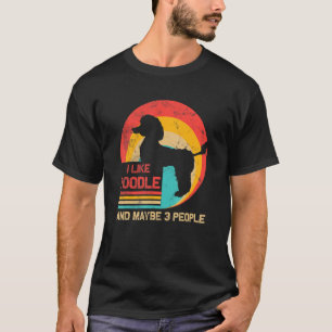 I Like Cute Poodle And Maybe 3 People Dog T-Shirt